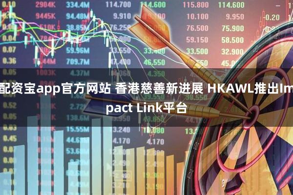 配资宝app官方网站 香港慈善新进展 HKAWL推出Impact Link平台